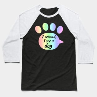 "One Second, I See a Dog" Rainbow Paw Print Baseball T-Shirt